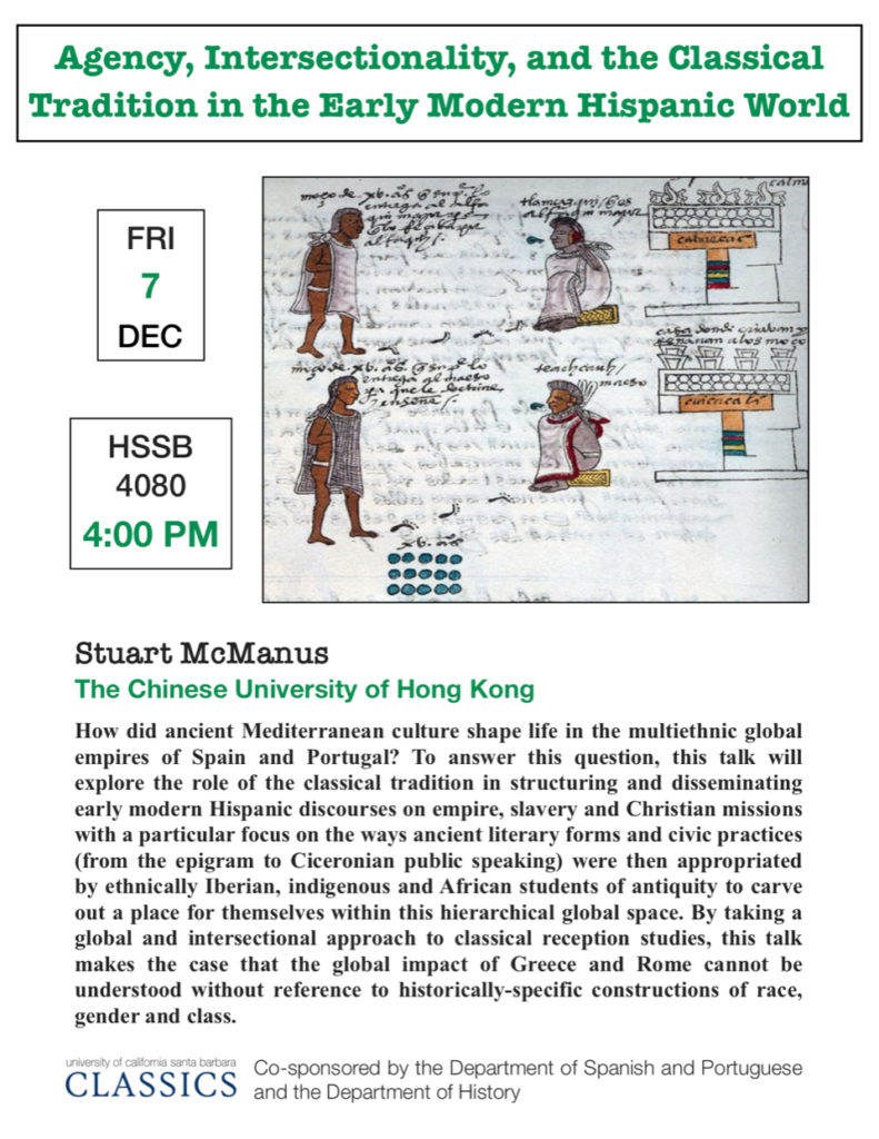Flier for "Agency, Intersectionality, and the Classical Tradition in the Early Modern Hispanic World" lecture by Stuart McManus on Friday, December 7th in HSSB 4080 at 4 pm.